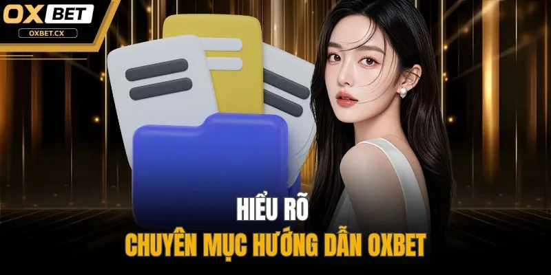 Hiểu rõ chuyên mục hướng dẫn OXBET 