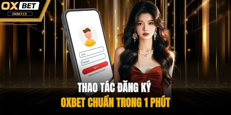 Thao tác đăng ký OXBET chuẩn trong 1 phút