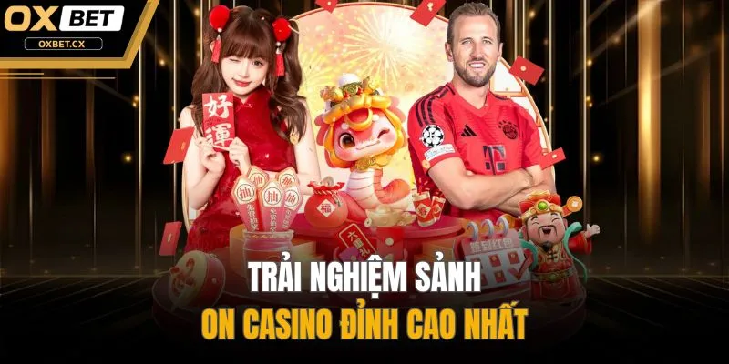 Trải nghiệm sảnh On Casino đỉnh cao nhất